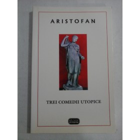    ARISTOFAN  -  TREI  COMEDII  UTOPICE (teatru)  (Lysistrata;  Adunarea femeilor;  Pasarile)  